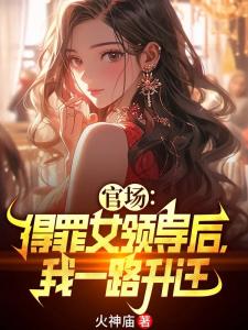 官场：得罪女领导后，我一路升迁